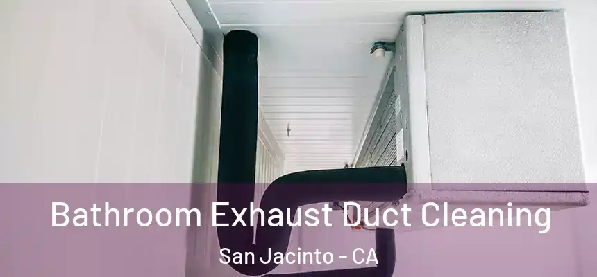  Bathroom Exhaust Duct Cleaning San Jacinto - CA