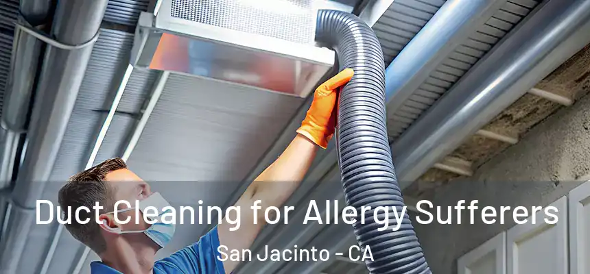  Duct Cleaning for Allergy Sufferers San Jacinto - CA